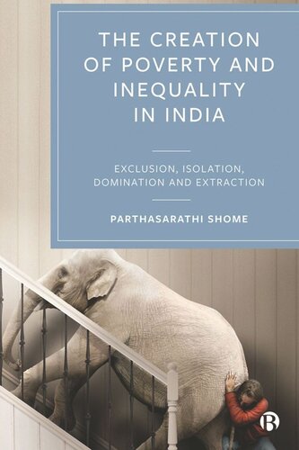 The Creation of Poverty and Inequality in India: Exclusion, Isolation, Domination and Extraction