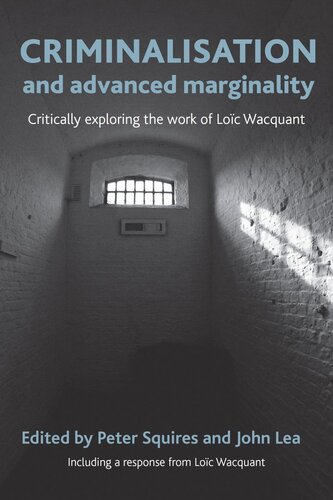 Criminalisation and Advanced Marginality: Critically Exploring the Work of Loïc Wacquant