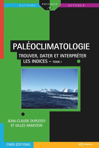 Paléoclimatologie: Trouver, dater et interpréter les indices - Tome I