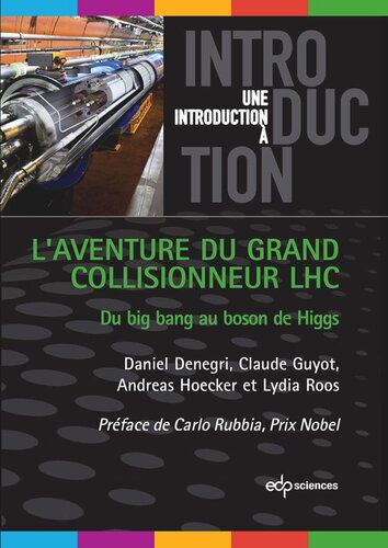 L'aventure du grand collisionneur LHC: Du big bang au boson de Higgs