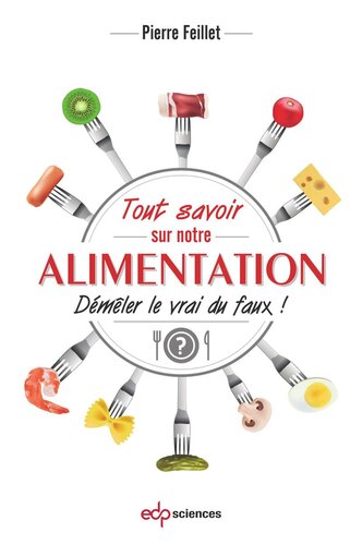 Tout savoir sur notre alimentation: Démêler le vrai du faux