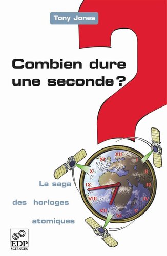 Combien dure une seconde ?: La saga des horloges atomiques