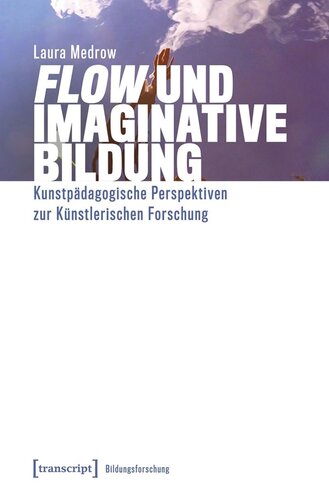 »Flow« und Imaginative Bildung: Kunstpädagogische Perspektiven zur Künstlerischen Forschung