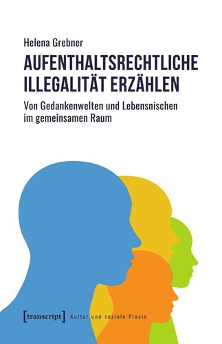 Aufenthaltsrechtliche Illegalität erzählen: Von Gedankenwelten und Lebensnischen im gemeinsamen Raum