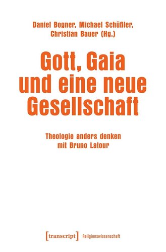 Gott, Gaia und eine neue Gesellschaft: Theologie anders denken mit Bruno Latour