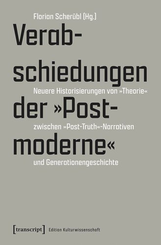 Verabschiedungen der »Postmoderne«: Neuere Historisierungen von »Theorie« zwischen »Post-Truth«-Narrativen und Generationengeschichte