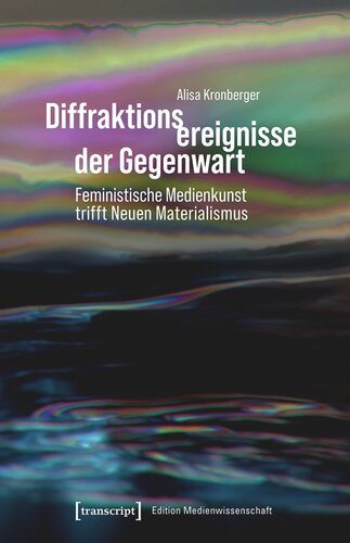 Diffraktionsereignisse der Gegenwart: Feministische Medienkunst trifft Neuen Materialismus