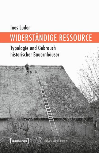 Widerständige Ressource: Typologie und Gebrauch historischer Bauernhäuser