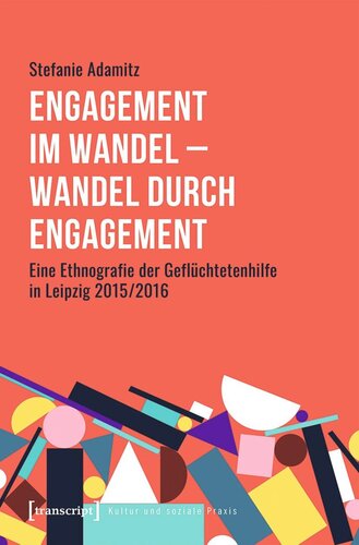 Engagement im Wandel - Wandel durch Engagement: Eine Ethnografie der Geflüchtetenhilfe in Leipzig 2015/2016