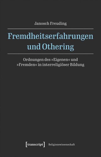 Fremdheitserfahrungen und Othering: Ordnungen des »Eigenen« und »Fremden« in interreligiöser Bildung