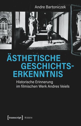 Ästhetische Geschichtserkenntnis: Historische Erinnerung im filmischen Werk Andres Veiels