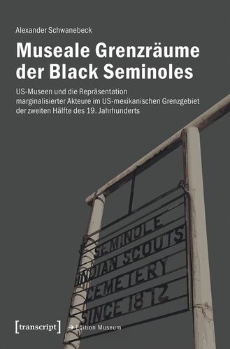 Museale Grenzräume der Black Seminoles: US-Museen und die Repräsentation marginalisierter Akteure im US-mexikanischen Grenzgebiet der zweiten Hälfte des 19. Jahrhunderts