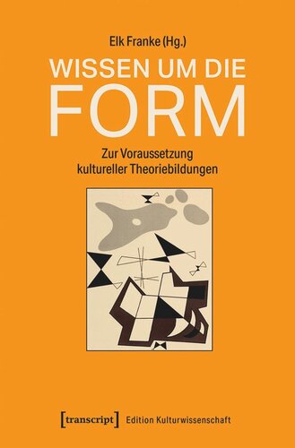 Wissen um die Form: Zur Voraussetzung kultureller Theoriebildungen
