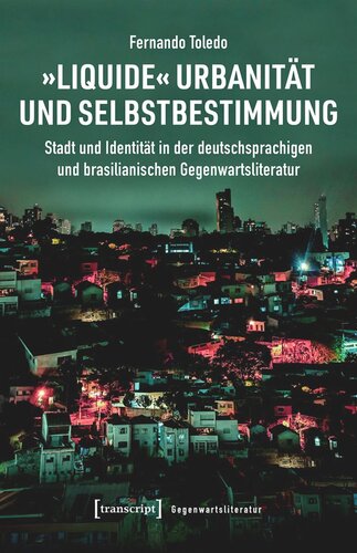 »Liquide« Urbanität und Selbstbestimmung: Stadt und Identität in der deutschsprachigen und brasilianischen Gegenwartsliteratur