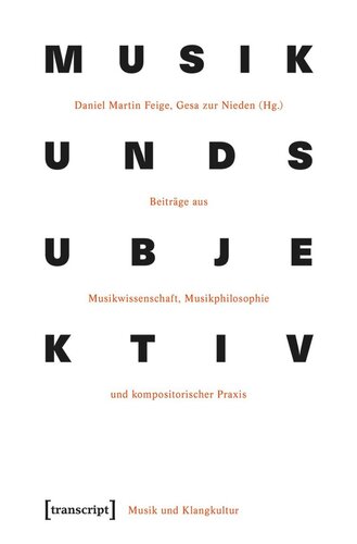 Musik und Subjektivität: Beiträge aus Musikwissenschaft, Musikphilosophie und kompositorischer Praxis