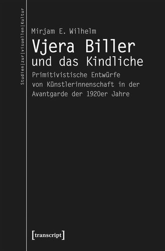 Vjera Biller und das Kindliche: Primitivistische Entwürfe von Künstlerinnenschaft in der Avantgarde der 1920er Jahre