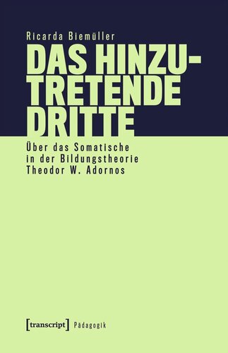 Das hinzutretende Dritte: Über das Somatische in der Bildungstheorie Theodor W. Adornos