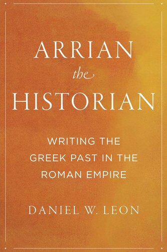 Arrian the Historian: Writing the Greek Past in the Roman Empire