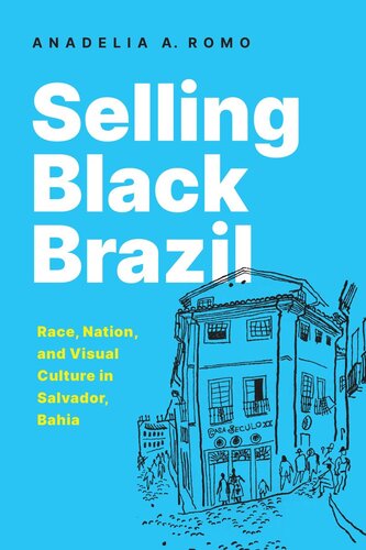 Selling Black Brazil: Race, Nation, and Visual Culture in Salvador, Bahia