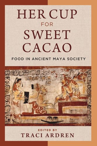 Her Cup for Sweet Cacao: Food in Ancient Maya Society
