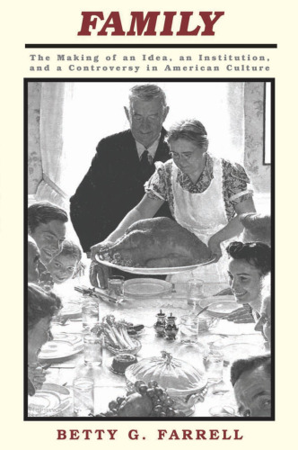 Family: The Making of an Idea, an Institution, and a Controversy in American Culture