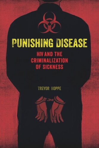Punishing Disease: HIV and the Criminalization of Sickness