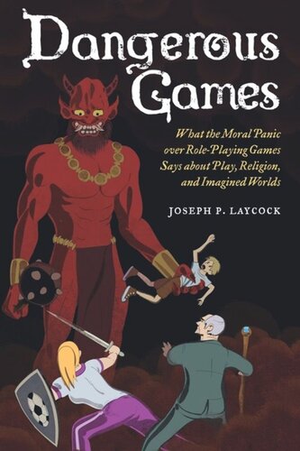 Dangerous Games: What the Moral Panic over Role-Playing Games Says about Play, Religion, and Imagined Worlds