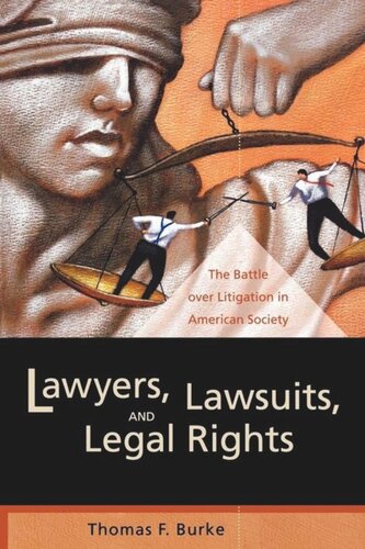 Lawyers, Lawsuits, and Legal Rights: The Battle over Litigation in American Society