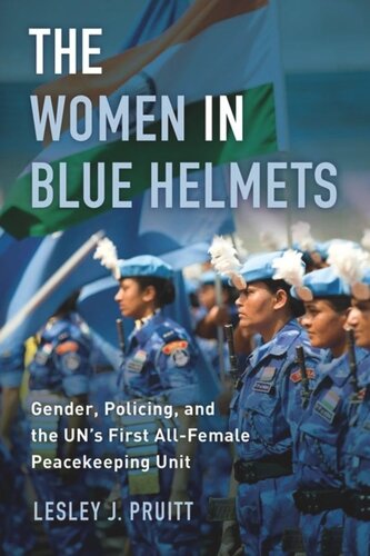 The Women in Blue Helmets: Gender, Policing, and the UN's First All-Female Peacekeeping Unit