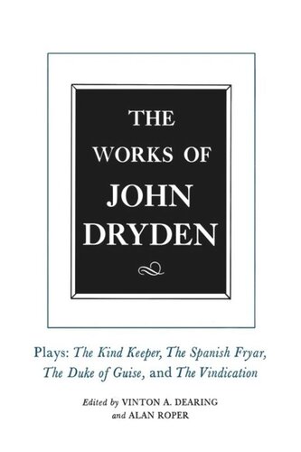 Works of John Dryden. The Works of John Dryden, Volume XIV: Plays; The Kind Keeper, The Spanish Fryar, The Duke of Guise, and The Vindication