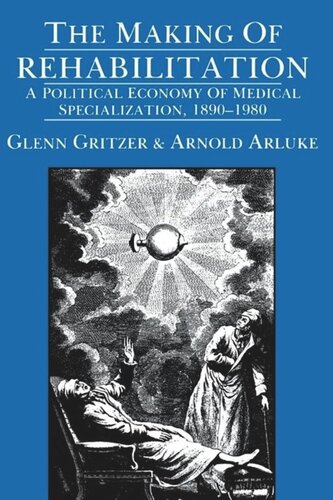 The Making of Rehabilitation: A Political Economy of Medical Specialization, 1890-1980