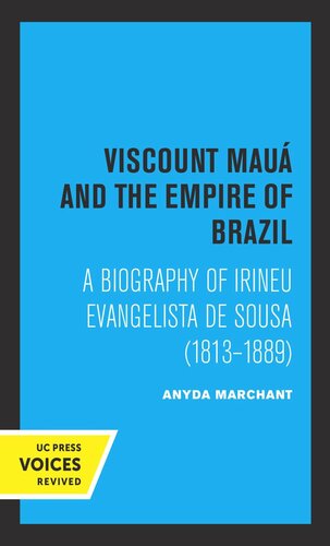 Viscount Maua and the Empire of Brazil: A Biography of Irineu Evangelista De Sousa (1813-1889)