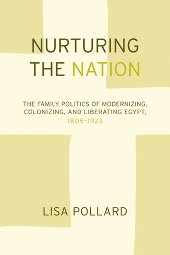 Nurturing the Nation: The Family Politics of Modernizing, Colonizing, and Liberating Egypt, 1805-1923