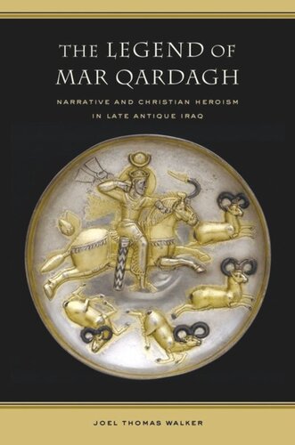 The Legend of Mar Qardagh: Narrative and Christian Heroism in Late Antique Iraq