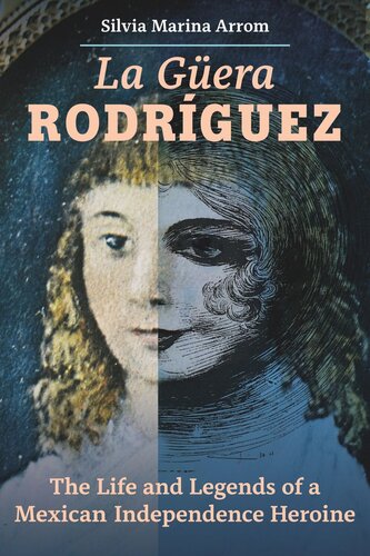 La Guera Rodriguez: The Life and Legends of a Mexican Independence Heroine