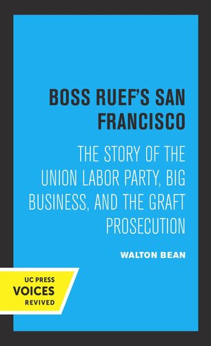 Boss Ruef's San Francisco: The Story of the Union Labor Party, Big Business, and the Graft Prosecution