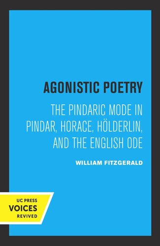 Agonistic Poetry: The Pindaric Mode in Pindar, Horace, Hölderlin, and the English Ode