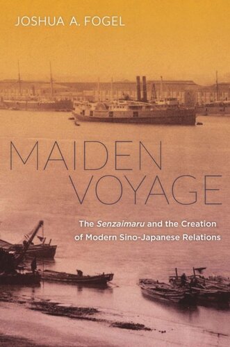 Maiden Voyage: The Senzaimaru and the Creation of Modern Sino-Japanese Relations
