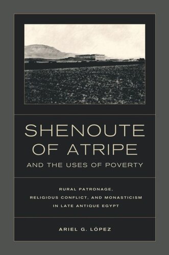 Shenoute of Atripe and the Uses of Poverty: Rural Patronage, Religious Conflict, and Monasticism in Late Antique Egypt