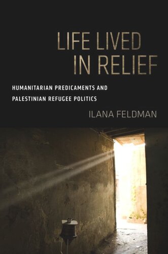 Life Lived in Relief: Humanitarian Predicaments and Palestinian Refugee Politics