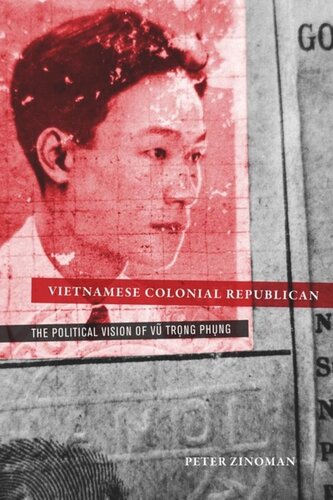 Vietnamese Colonial Republican: The Political Vision of Vu Trong Phung