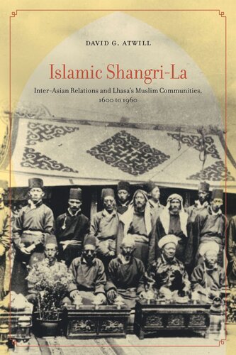 Islamic Shangri-La: Inter-Asian Relations and Lhasa's Muslim Communities, 1600 to 1960