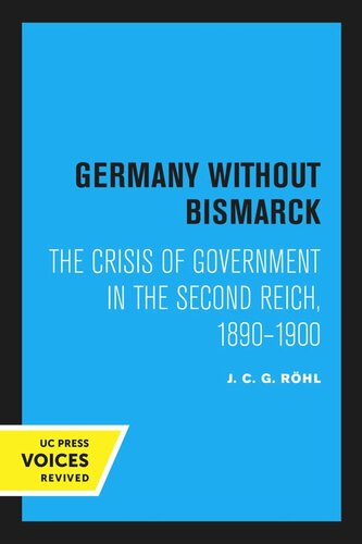 Germany Without Bismarck: The Crisis of Government in the Second Reich, 1890–1900