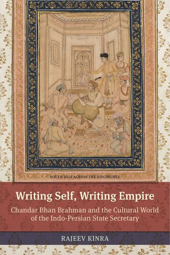 Writing Self, Writing Empire: Chandar Bhan Brahman and the Cultural World of the Indo-Persian State Secretary