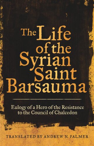 The Life of the Syrian Saint Barsauma: Eulogy of a Hero of the Resistance to the Council of Chalcedon