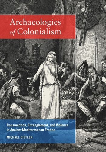 Archaeologies of Colonialism: Consumption, Entanglement, and Violence in Ancient Mediterranean France