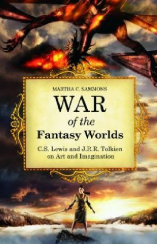 War of the Fantasy Worlds: C.S. Lewis and J.R.R. Tolkien on Art and Imagination