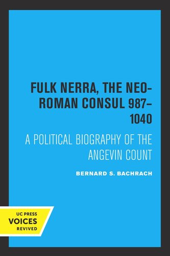 Fulk Nerra, the Neo-Roman Consul 987–1040: A Political Biography of the Angevin Count