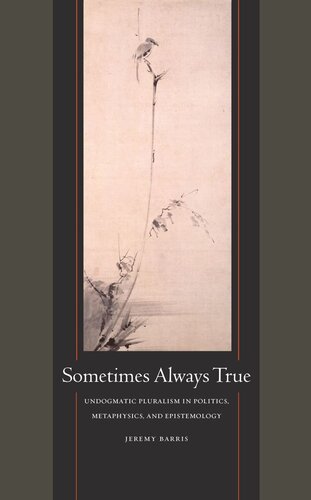 Sometimes Always True: Undogmatic Pluralism in Politics, Metaphysics, and Epistemology