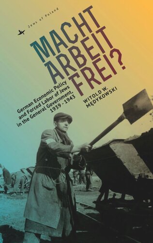 Macht Arbeit Frei?: German Economic Policy and Forced Labor of Jews in the General Government, 1939-1943